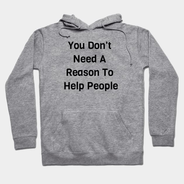 You Don't Need A Reason To Help People Hoodie by Jitesh Kundra